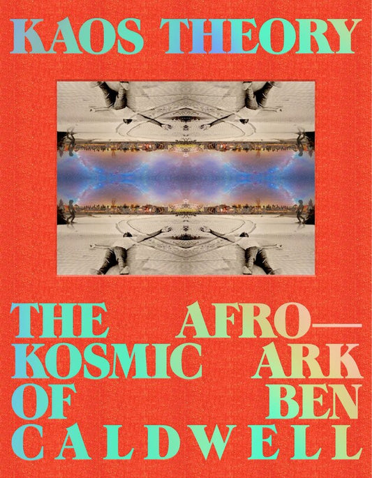 KAOS Theory The Afrokosmic Ark of Ben Caldwell by Robeson Taj Frazier & Ben Caldwell