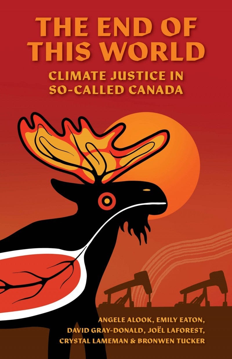 LibrairieRacines The End of This World Climate Justice in So-Called Canada By Angele Alook, Emily Eaton, David Gray-Donald, Joël Laforest, Crystal Lameman and Bronwen Tucker