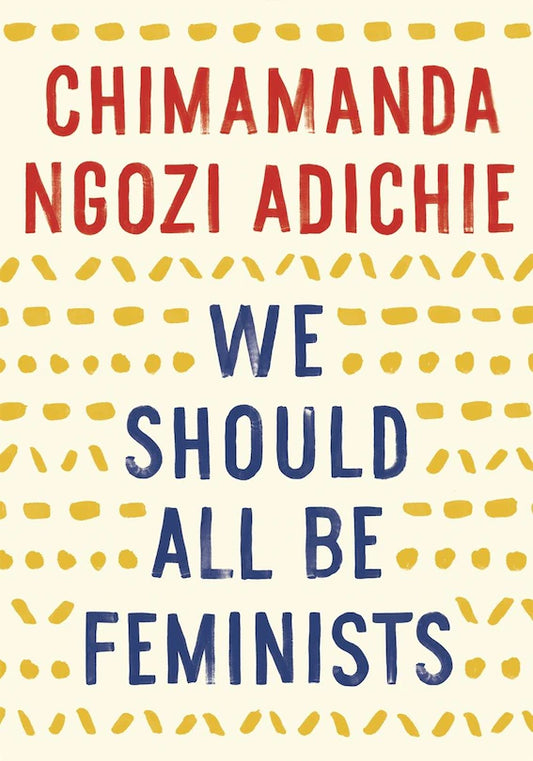 We Should All Be Feminists Chimamanda Ngozi Adichie