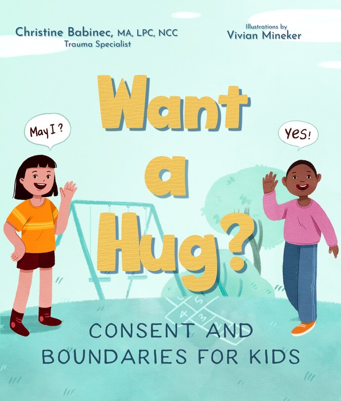 Want a Hug? : Consent and Boundaries for Kids Christine BabinecIllustrated by Vivian Mineker