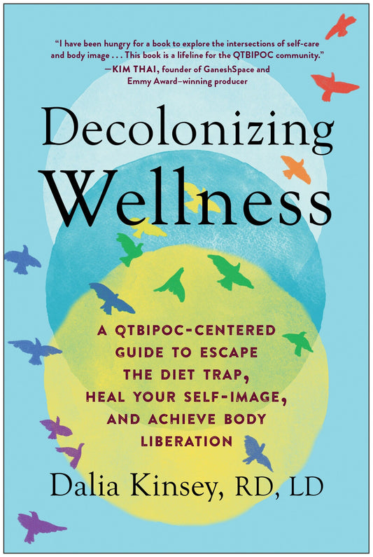 Decolonizing Wellness A QTBIPOC-Centered Guide to Escape the Diet Trap, Heal Your Self-Image, and Achieve Body Liberation By Dalia Kinsey