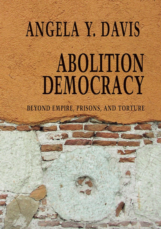 Abolition Democracy: Beyond Empire, Prisons, And Torture Angela Y. Davis