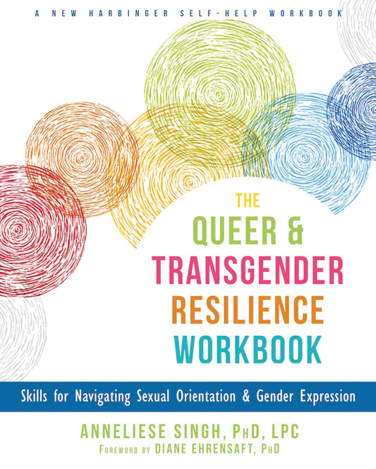 The Queer And Transgender Resilience Workbook: Skills For Navigating Sexual Orientation And Gender Expression