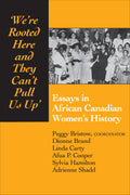 We're rooted here and they can't pull us up: Essays in african canadian women's history by Peggy Bristow