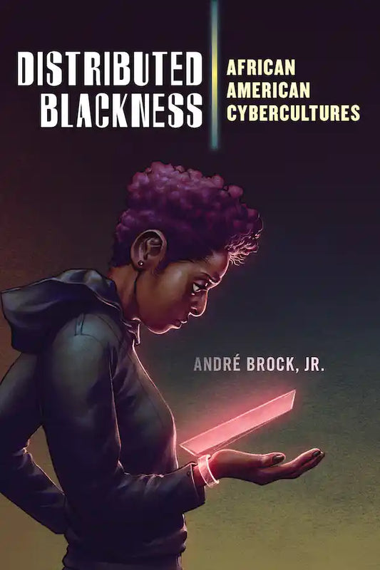 Distributed Blackness African American Cybercultures  by André Brock, Jr.