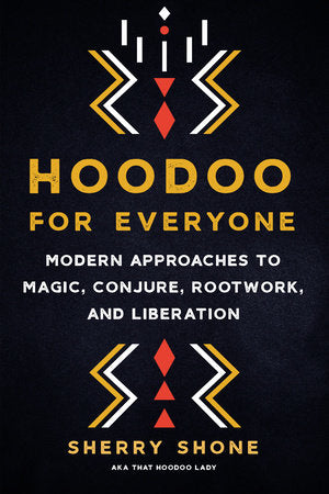 Hoodoo for Everyone Modern Approaches to Magic, Conjure, Rootwork, and Liberation