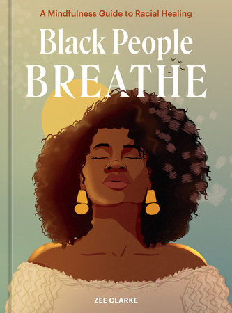 Black People Breathe A Mindfulness Guide to Racial Healing  by Zee Clarke