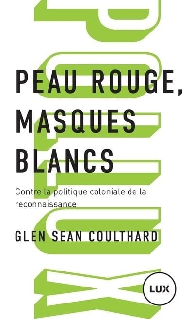 Peau rouge, masques blancs: contre la politique coloniale de Glen Sean Coulthard