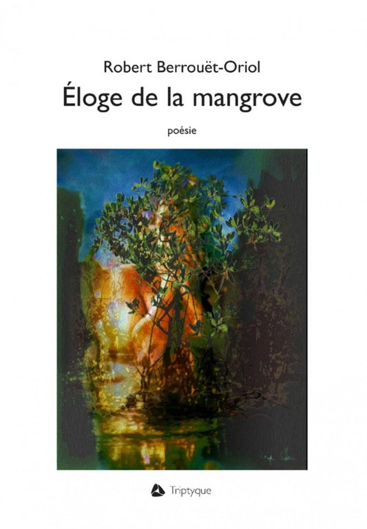 Éloge de la mangrove: poésie par Robert Berrouët-Oriol