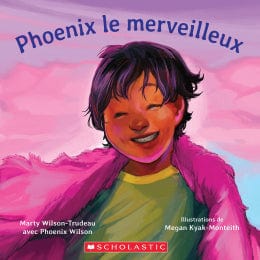scholastic Phoenix le merveilleux De Marty Wilson-Trudeau    et Phoenix Wilson    Illustrations de Megan Kyak-Monteith
