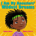 I Am My Ancestors' Wildest Dreams By Tanisia Moore, Illustrated By Robert Paul