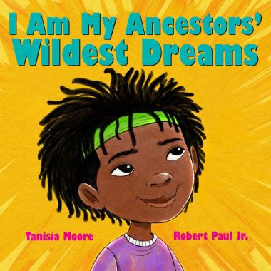 I Am My Ancestors' Wildest Dreams By Tanisia Moore, Illustrated By Robert Paul