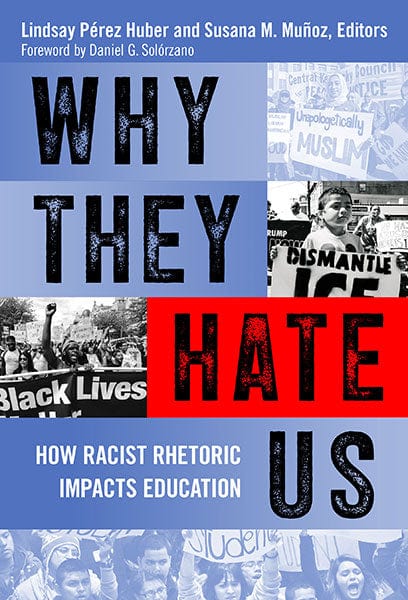 utp Why They Hate Us How Racist Rhetoric Impacts Education Edited By: Lindsay Pérez Huber, Susana M. Muñoz  Foreword By: Daniel G. Solórzano
