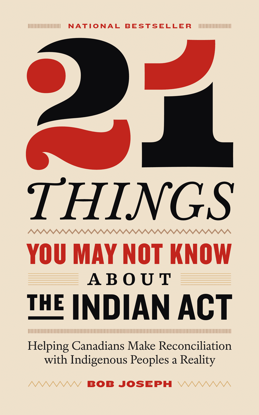 raincoast 21 things you may not know about the indian act : helping  Canadians make reconciliation with indigenous  peoples a reality  by Bob Joseph
