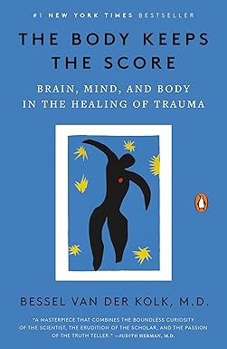 The Body Keeps the Score: Brain, Mind, and Body in the Healing of Trauma