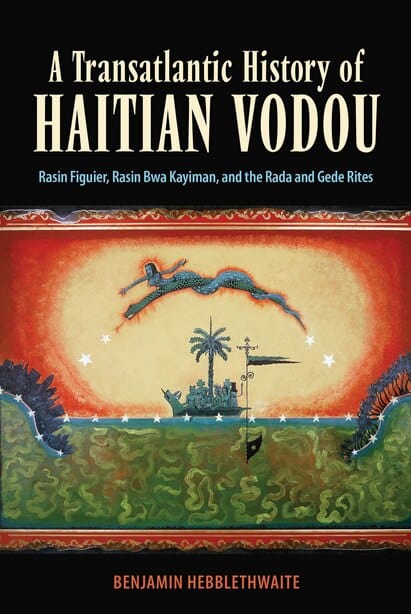 UTP Distribution A Transatlantic History of Haitian Vodou: Rasin Figuier, Rasin Bwa Kayiman, and the Rada and Gede Rites By Benjamin Hebblethwaite