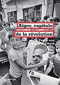 Dimedia Alger, capitale de la révolution : de Fanon aux Black Panthers par Elaine Mokhtefi