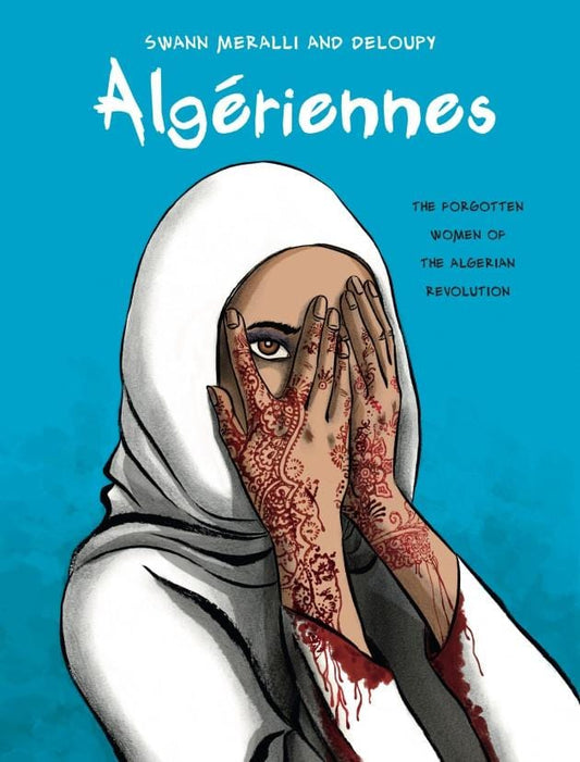 LibrairieRacines Algériennes: The Forgotten Women of the Algerian Revolution By Swann Meralli and Deloupy and Ivanka Hahnenberger