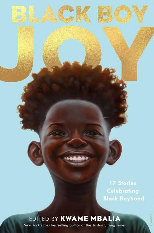 LibrairieRacines Black Boy Joy 17 STORIES CELEBRATING BLACK BOYHOOD Edited by Kwame Mbalia