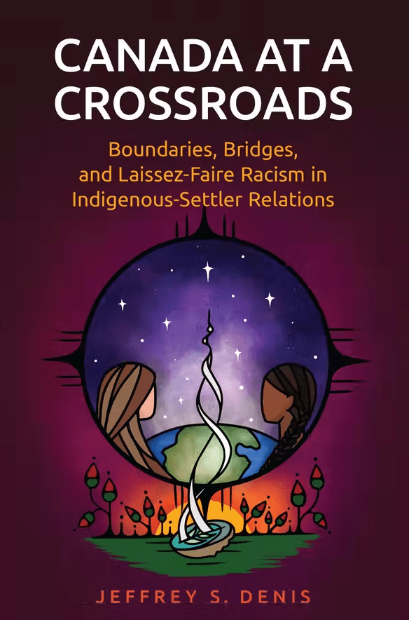 UTP Distribution Canada at a Crossroads: Boundaries, Bridges, and Laissez-Faire Racism in Indigenous-Settler Relations By Jeffrey Denis