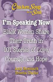 LibrairieRacines Chicken soup for the soul : Im speaking now  Black Women share their truth in 101 stories of love, courage and hope by Amy Newmark, Breena Clarke