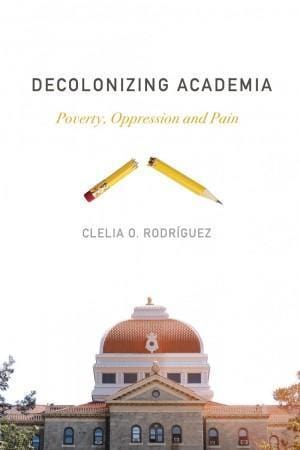 fernwood Decolonizing Academia Poverty, Oppression and Pain By Clelia O. Rodríguez