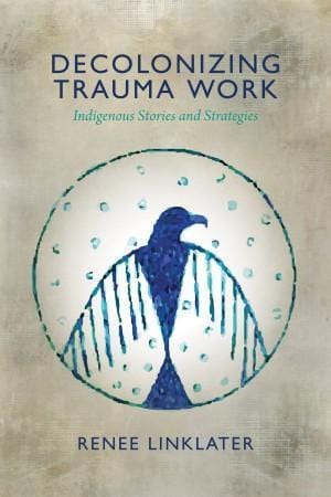 LibrairieRacines Decolonizing trauma work indigenous stories and strategies by Renee Linklater  Foreword by Lewis Mehl-Madrona