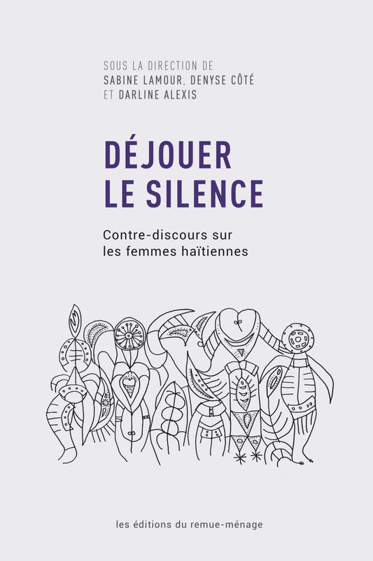 LibrairieRacines Déjouer le silence Contre-discours sur les femmes haïtiennes — sous la direction de Darline Alexis, Denyse Côté et Sabine Lamour
