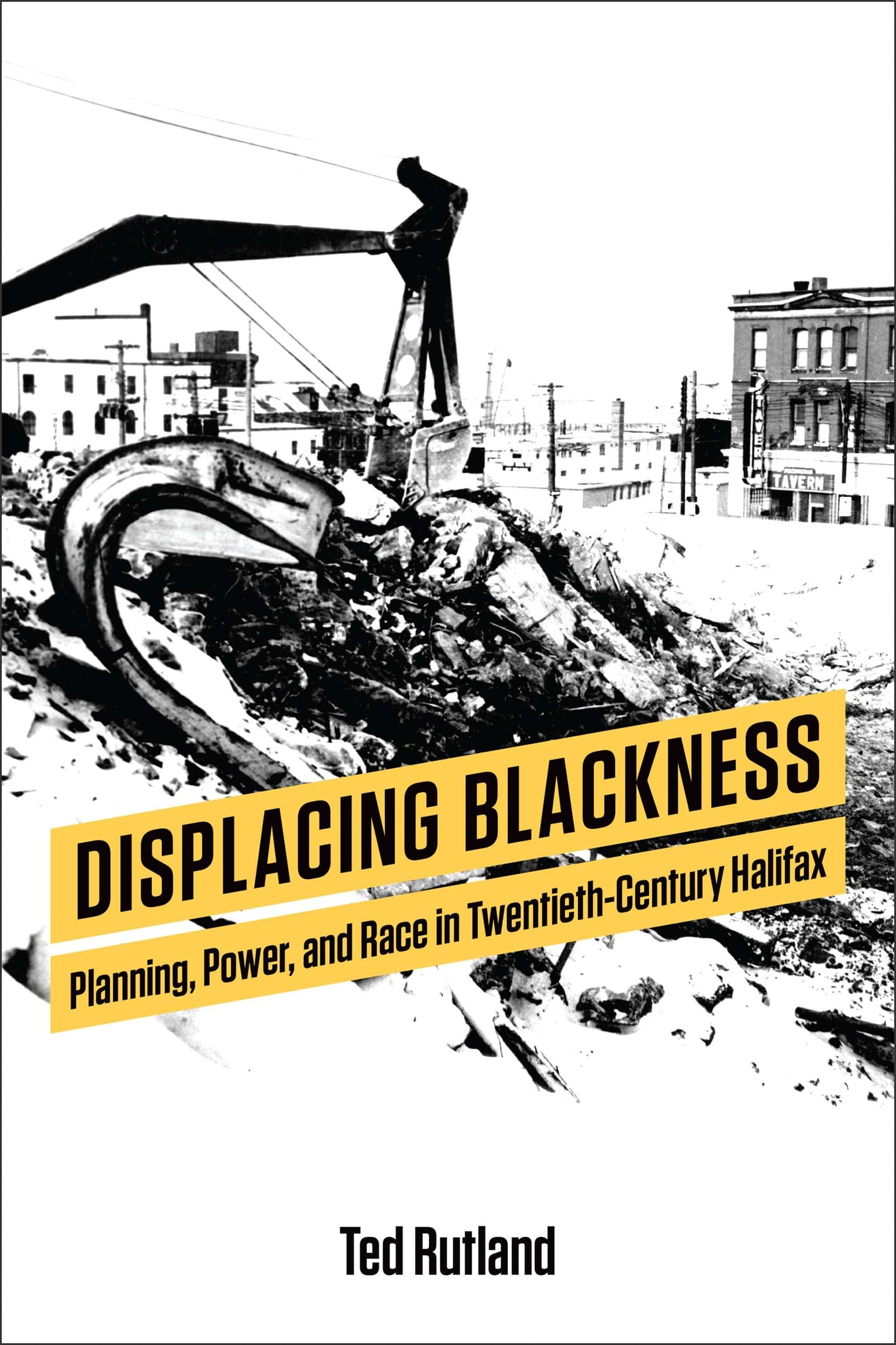 LibrairieRacines Displacing Blackness: Planning, Power, and Race in Twentieth-Century Halifax  By Ted Rutland