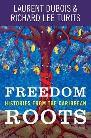 utp Freedom Roots Histories from the Caribbean By Laurent Dubois, Richard Lee Turits