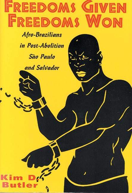 LibrairieRacines Freedoms Given, Freedoms Won Afro-Brazilians in Post-Abolition São Paolo and Salvador  by Kim D. Butler