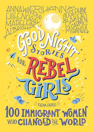 raincoast Good night stories for rebel girls : 100 immigrant who changed the world