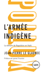 LibrairieRacines L’ARMÉE INDIGÈNE La défaite de Napoléon en Haïti JEAN-PIERRE LE GLAUNEC