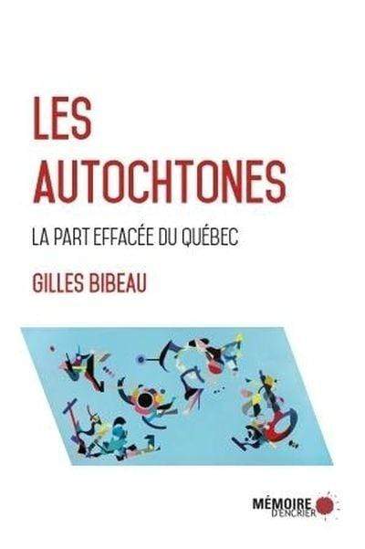 mémoire encrier Les Autochtones : La part effacée du Québec Par Gilles Bibeau
