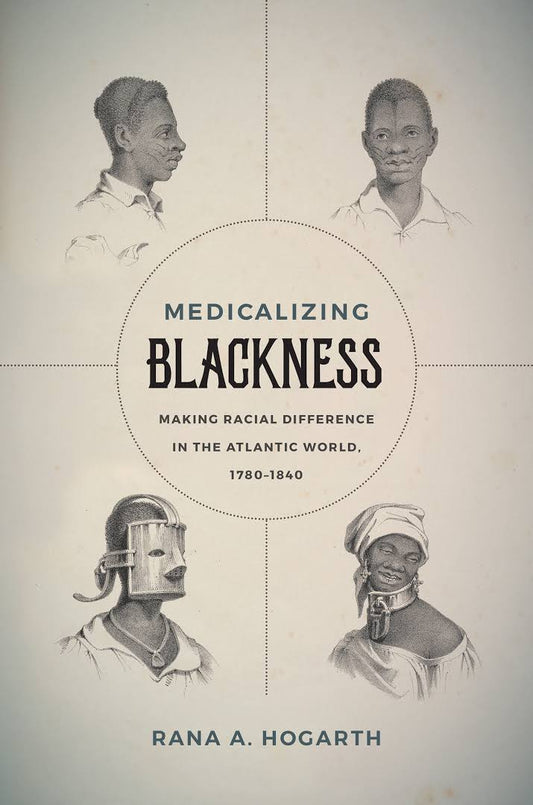 LibrairieRacines Medicalizing Blackness Making Racial Difference in the Atlantic World, 1780-1840  By Rana A. Hogarth