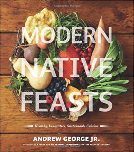 LibrairieRacines Modern Native Feasts: Healthy, Innovative, Sustainable Cuisine - Andrew George Jr.