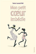 LibrairieRacines Mon petit coeur imbécile n. éd. XAVIER-LAURENT PETIT