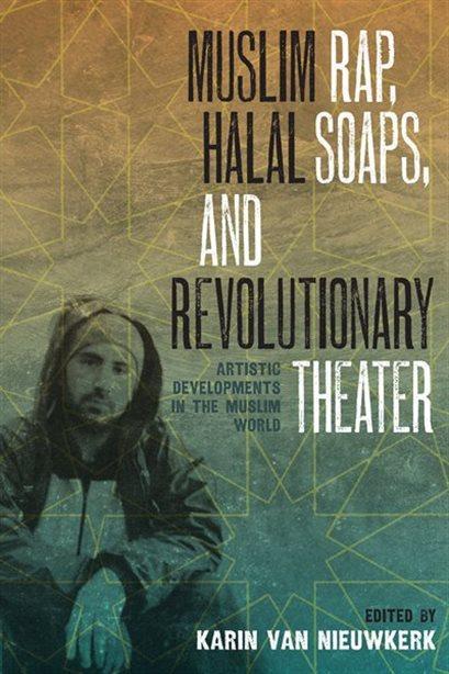 LibrairieRacines Muslim Rap, Halal Soaps, and Revolutionary Theater: Artistic Developments in the Muslim World by Karin van Nieuwkerk