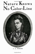 UTP Distribution Nature Knows No Color-Line : Research Into the Negro Ancestry in the White Race Rogers, J. A.