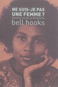 socadis Ne suis-je pas une femme: femmes noires et féminisme Par Bell Hooks , Amandine Gay