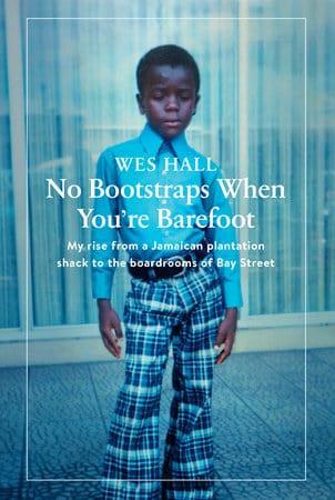 penguin No Bootstraps When You're Barefoot My rise from a Jamaican plantation shack to the boardrooms of Bay Street Author:  Wes Hall