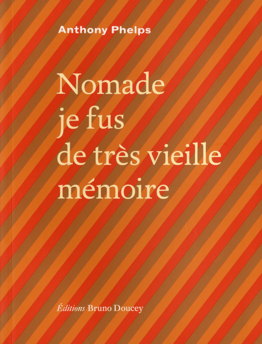LibrairieRacines Nomade je fus de très vieille mémoire Par Anthony Phelps , Bruno Doucey