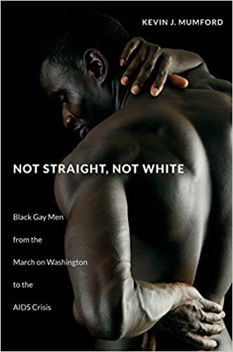 LibrairieRacines Not Straight, Not White: Black Gay Men from the March on Washington to the AIDS Crisis - Kevin Mumford