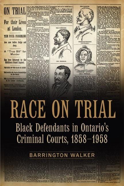 LibrairieRacines Race on Trial: Black Defendants in Ontario's Criminal Courts, 1858-1958 by Barrington Walker