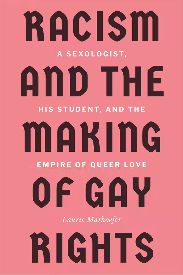 UTP Distribution Racism and the Making of Gay Rights: A Sexologist, His Student, and the Empire of Queer Love