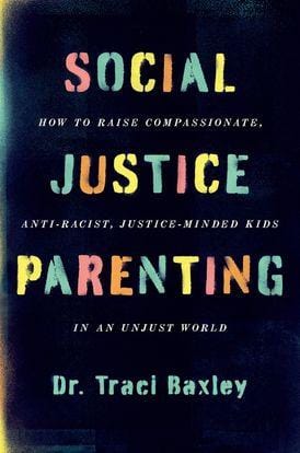 harperscollins Social justice parenting how to raise compassionate, anti-racist, justice-minded kids in an unjust world by Traci Baxley