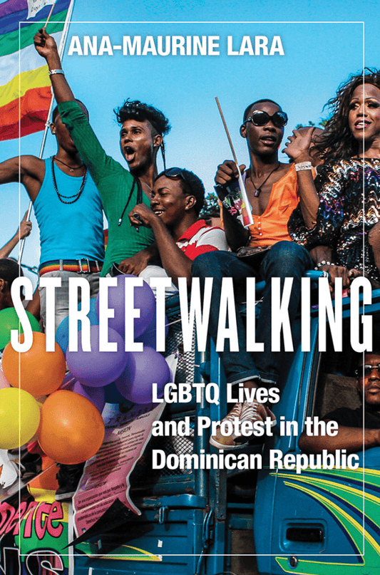 LibrairieRacines Streetwalking: LGBTQ Lives and Protest in the Dominican Republic By Ana-Maurine Lara