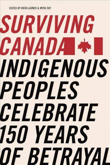 LibrairieRacines Surviving Canada Indigenous Peoples Celebrate 150 Years of Betrayal  Edited by Myra J. Tait & Kiera L. Ladner