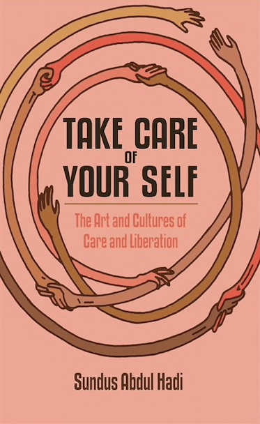 LibrairieRacines TAKE CARE OF YOUR SELF: THE ART AND CULTURES OF CARE AND LIBERATION by Sundus Abdul Hadi