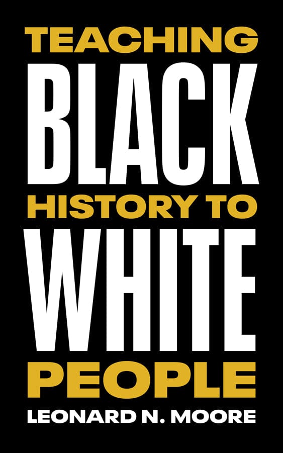 UTP Distribution Teaching black history to white people by Leonard N. Moore